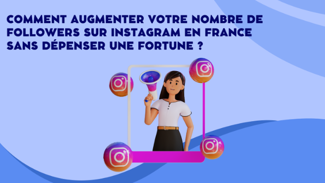 Comment Augmenter Votre Nombre de Followers sur Instagram en France Sans Dépenser Une Fortune ?